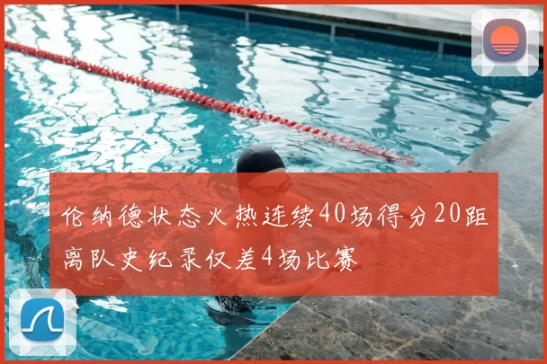 伦纳德状态火热连续40场得分20距离队史纪录仅差4场比赛