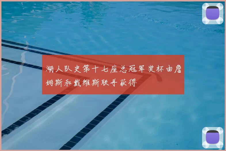 湖人队史第十七座总冠军奖杯由詹姆斯和戴维斯联手获得