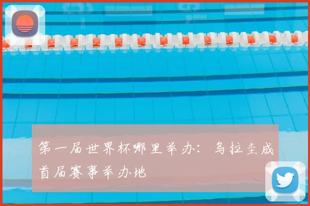 第一届世界杯哪里举办:乌拉圭成首届赛事举办地