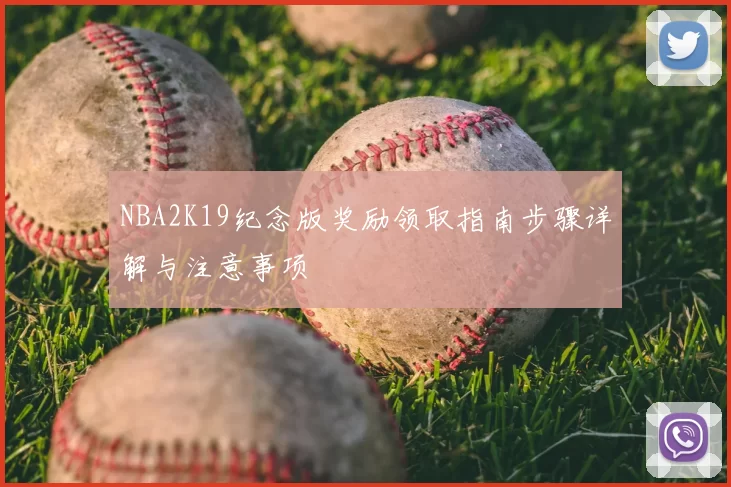 NBA2K19纪念版奖励领取指南步骤详解与注意事项