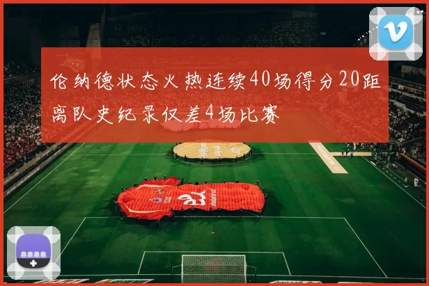 伦纳德状态火热连续40场得分20距离队史纪录仅差4场比赛