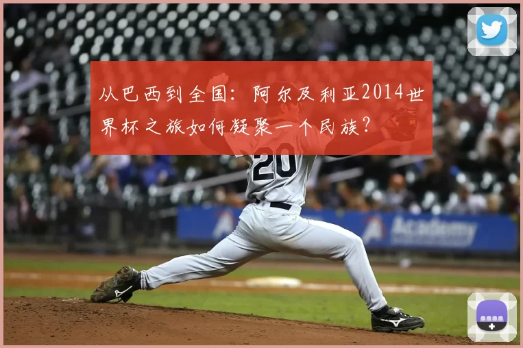 从巴西到全国:阿尔及利亚2014世界杯之旅如何凝聚一个民族?