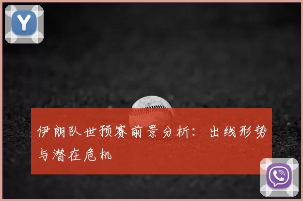 伊朗队世预赛前景分析：出线形势与潜在危机