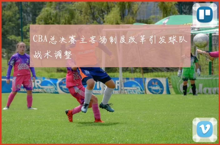 CBA总决赛主客场制度改革引发球队战术调整
