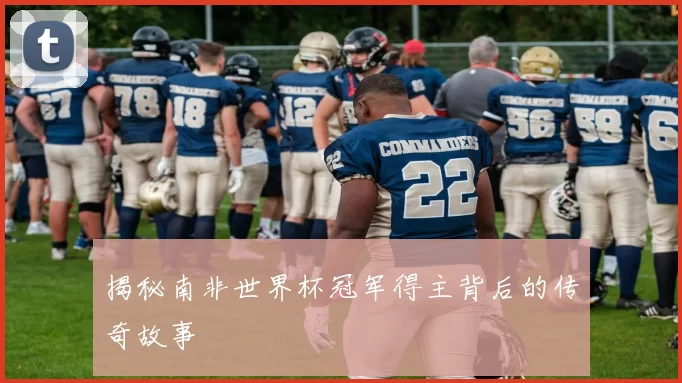 揭秘南非世界杯冠军得主背后的传奇故事
