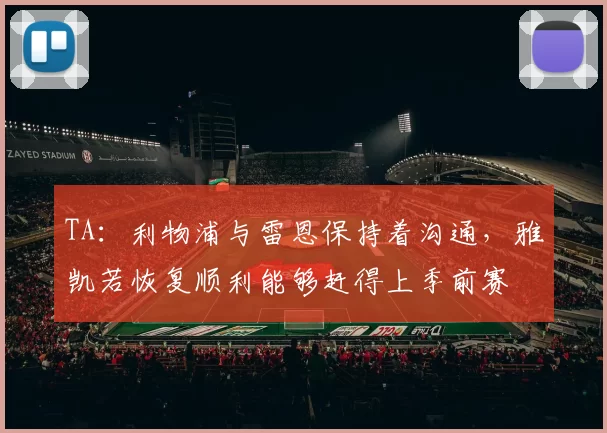 TA：利物浦与雷恩保持着沟通，雅凯若恢复顺利能够赶得上季前赛